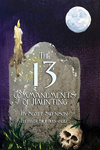 The 13 Commandments of Haunting-Foundational Concepts Every Haunter Needs to Make a Successful Haunted Attraction By Scott Swenson